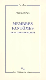 Membres fantômes : des corps musiciens - Peter Szendy