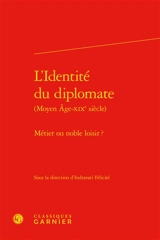 L'identité du diplomate : Moyen Age-XIXe siècle : métier ou noble loisir ?