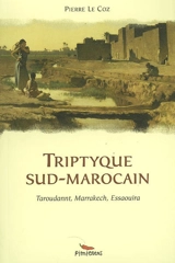 Triptyque sud-marocain : Taroudannt, Marrakech, Essaouira - Pierre Le Coz
