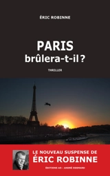 Paris brûlera-t-il ? : thriller - Eric Robinne
