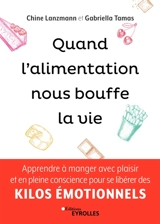 Quand l'alimentation nous bouffe la vie : apprendre à manger avec plaisir et en pleine conscience pour se libérer des kilos émotionnels - Chine Lanzmann