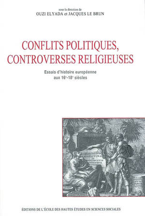 Conflits politiques, controverses religieuses : essais d'histoire européenne aux 16e-18e siècles