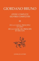 Opere complete. Vol. 3. De la causa, principio et uno. De la cause, du principe et de l'un. Oeuvres complètes. Vol. 3. De la causa, principio et uno. De la cause, du principe et de l'un - Giordano Bruno