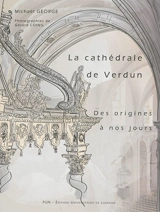 Cathédrale de Verdun des origines à nos jours : étude historique et sociale d'un édifice à l'architecture millénaire - Michaël George