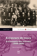 Créateurs de roses : à la conquête des marchés, 1820-1939 - Nathalie Ferrand