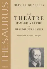 Le théâtre d'agriculture et mesnage des champs : dans lequel est représenté tout ce qui est requis et nécessaire pour bien dresser, gouverner, enrichir et embellir la maison rustique. - Olivier de Serres