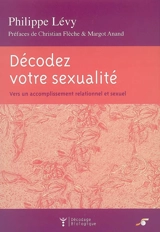 Décodez votre sexualité : vers un accomplissement relationnel et sexuel - Philippe Lévy