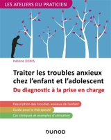Traiter les troubles anxieux chez l'enfant et l'adolescent : du diagnostic à la prise en charge - Hélène Denis