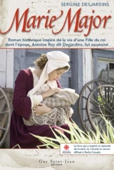 Marie Major : roman historique inspiré de la vie d'une fille du roi dont l'époux, Antoine Roy dit Desjardins, fut assassiné - Sergine Desjardins