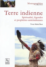 Terre indienne : spiritualité, légendes et prophéties amérindiennes - Yvon-Marie Bost