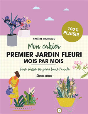 Mon cahier premier jardin fleuri mois par mois : pour réussir ses fleurs toute l'année - Valérie Garnaud