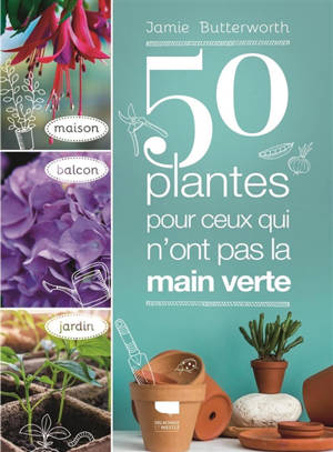 50 plantes pour ceux qui n'ont pas la main verte - Jamie Butterworth