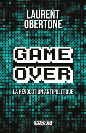 Game over : la révolution antipolitique : essai - Laurent Obertone