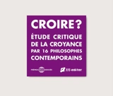 Croire ? : étude critique de la croyance par 16 philosophes contemporains