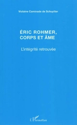 Eric Rohmer, corps et âme : l'intégrité retrouvée - Violaine Caminade de Schuytter