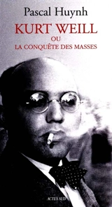 Kurt Weill ou La conquête des masses - Pascal Huynh