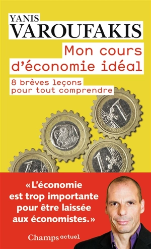 Mon cours d'économie idéal : 8 brèves leçons pour tout comprendre - Yanis Varoufakis