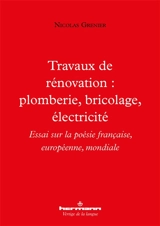Travaux de rénovation : plomberie, bricolage, électricité : essai sur la poésie française, européenne, mondiale - Nicolas Grenier