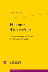 Histoire d'un métier : les cordonniers en France du XVe au XIXe siècle - Gabriel Audisio