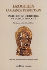 Dzogchen, la grande perfection : instructions spirituelles de Dudjom Rinpoché, supplique du Dalaï-Lama : témoignage de Shenpen Dawa Rinpoché, fils de Dudjom Rinpoché. Connaissance de l'art, connaissance de soi : mandalas et art tantrique tibétain - Dudjom