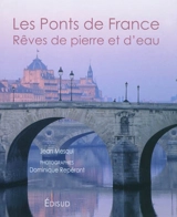 Les ponts de France : rêves de pierre et d'eau - Jean Mesqui