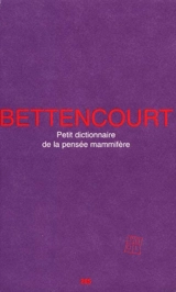 Petit dictionnaire de la pensée mammifère : (fragments) - Pierre Bettencourt