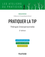 Pratiquer la TIP : thérapie interpersonnelle : la TIP point par point, principes et méthode, cas particuliers - Nicolas Neveux