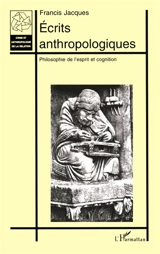 Écrits anthropologiques : philosophie de l'esprit et cognition - Francis Jacques
