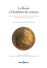 La Russie à l'Académie des sciences : 300e anniversaire de la visite en France de Pierre le Grand, membre de l'Académie royale des sciences - Gaël-Georges Moullec