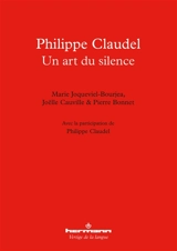 Philippe Claudel : un art du silence : deux études & un entretien, accompagnés de textes inédits - Marie Joqueviel-Bourjea
