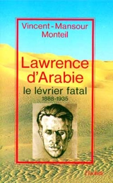 Lawrence d'Arabie : le lévrier fatal, 1888-1935 - Vincent-Mansour Monteil