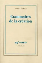 Grammaires de la création - George Steiner