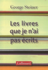 Les livres que je n'ai pas écrits - George Steiner