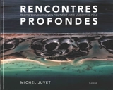 Rencontres profondes : récit d'exploration en Polynésie avec Under the pole - Michel Juvet