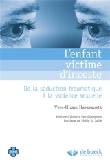 L'enfant victime d'inceste : de la séduction traumatique à la violence sexuelle - Yves-Hiram Haesevoets