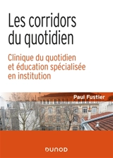 Les corridors du quotidien : clinique du quotidien et éducation spécialisée en institution - Paul Fustier