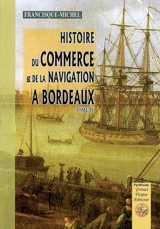 Histoire du commerce et de la navigation à Bordeaux : principalement sous l'administration anglaise. Vol. 4 - Francisque Michel