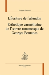 L'écriture de l'abandon : esthétique carmélitaine de l'oeuvre romanesque de Georges Bernanos - Philippe Richard