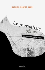 Le journaliste béluga - Mathieu-Robert Sauvé