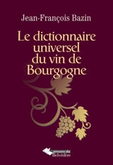 Le dictionnaire universel du vin de Bourgogne - Jean-François Bazin