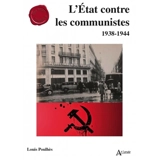 L'Etat contre les communistes : 1938-1944 - Louis Poulhès
