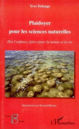 Plaidoyer pour les sciences naturelles : dès l'enfance, faire aimer la nature et la vie - Yves Delange