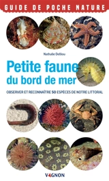 Petite faune du bord de mer : observer et reconnaître 50 espèces de notre littoral - Nathalie Delliou