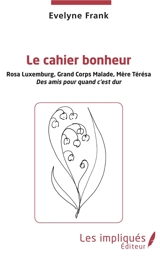 Le cahier bonheur. Rosa Luxemburg, Grand Corps Malade, Mère Teresa : des amis pour quand c'est dur - Evelyne Frank
