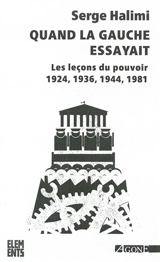 Quand la gauche essayait : les leçons du pouvoir, 1924, 1936, 1944, 1981 - Serge Halimi