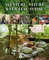 Aventure, nature & couteau suisse : outils improvisés, aménagement d'un camp, ustensiles de cuisine... : 63 projets bushcraft - Felix Immler