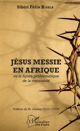 Jésus messie en Afrique ou La figure problématique de la messianité - Sibiri Félix Koala