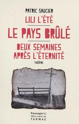 Lili l'été. Le pays brulé. Deux semaines après l'éternité : théâtre - Patric Saucier