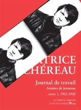 Journal de travail. Vol. 1. 1963-1968 : années de jeunesse - Patrice Chéreau