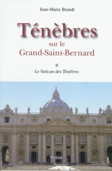 Ténèbres sur le Grand-Saint-Bernard. Vol. 2. Le Vatican des ténèbres - Jean-Marie Brandt